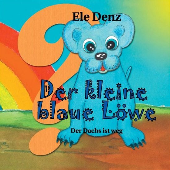 Cover for Ele Denz · Der kleine blaue Loewe: Der Dachs ist weg (Paperback Bog) (2018)