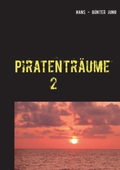 Cover for Hans - Gunter Jung · Piratentraume 2: Die nachsten Jahre (Paperback Book) (2021)