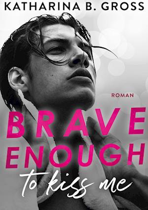 Cover for Katharina B. Gross · Brave enough to kiss me (Book) (2024)