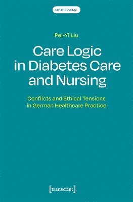 Cover for Pei-Yi Liu · Care Logic in Diabetes Care and Nursing: Conflicts and Ethical Tensions in German Healthcare Practice (Paperback Book) (2025)