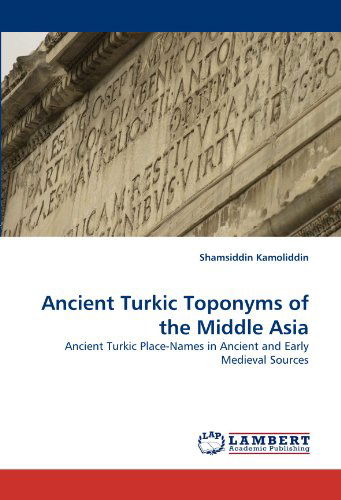 Cover for Shamsiddin Kamoliddin · Ancient Turkic Toponyms of the Middle Asia: Ancient Turkic Place-names in Ancient and Early Medieval Sources (Paperback Book) (2010)