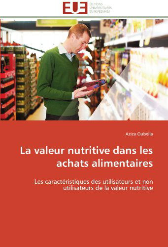 Cover for Aziza Oubella · La Valeur Nutritive Dans Les Achats Alimentaires: Les Caractéristiques Des Utilisateurs et Non Utilisateurs De La Valeur Nutritive (Paperback Book) [French edition] (2018)