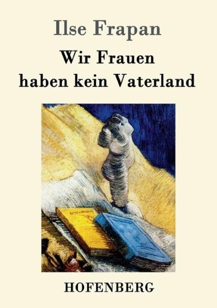 Wir Frauen Haben Kein Vaterland - Ilse Frapan - Boeken - Hofenberg - 9783843095280 - 30 september 2015