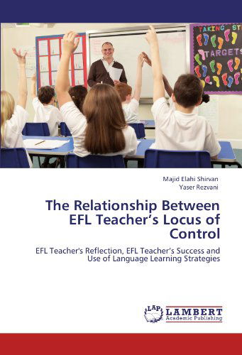 Cover for Yaser Rezvani · The Relationship Between Efl Teacher's Locus of Control: Efl Teacher's Reflection, Efl Teacher's Success and Use of Language Learning Strategies (Taschenbuch) (2012)