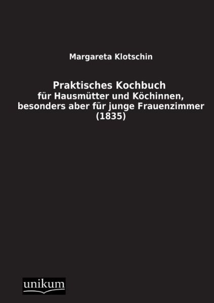 Praktisches Kochbuch - Margareta Klotschin - Livres - UNIKUM - 9783845710280 - 19 décembre 2012