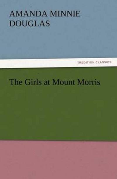 Cover for Amanda Minnie Douglas · The Girls at Mount Morris (Tredition Classics) (Paperback Book) (2012)