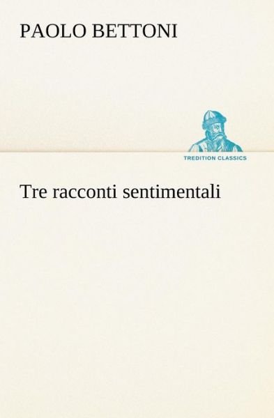 Cover for Paolo Bettoni · Tre Racconti Sentimentali (Tredition Classics) (Italian Edition) (Paperback Book) [Italian edition] (2012)