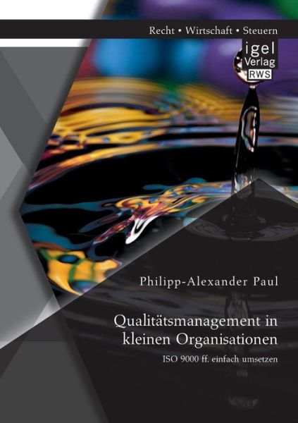 Qualitatsmanagement in kleinen Organisationen: ISO 9000 ff. einfach umsetzen - Philipp-Alexander Paul - Books - Igel - 9783954850280 - April 24, 2014