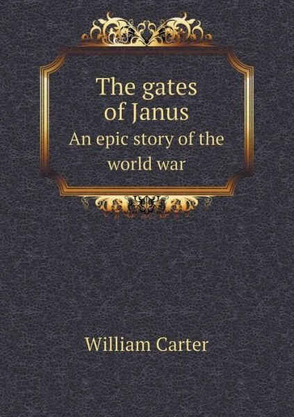 Cover for William Carter · The Gates of Janus an Epic Story of the World War (Paperback Book) (2015)