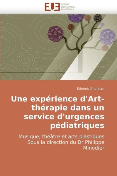 Cover for Etienne Andikian · Une Expérience D'art-thérapie Dans Un Service D'urgences Pédiatriques: Musique, Théâtre et Arts Plastiques  Sous La Direction Du Dr Philippe Minodier (Paperback Book) [French edition] (2018)