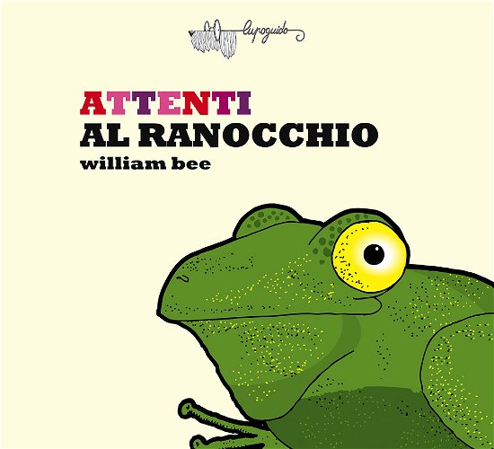 Cover for William Bee · Attenti Al Ranocchio. Ediz. A Colori (Book)