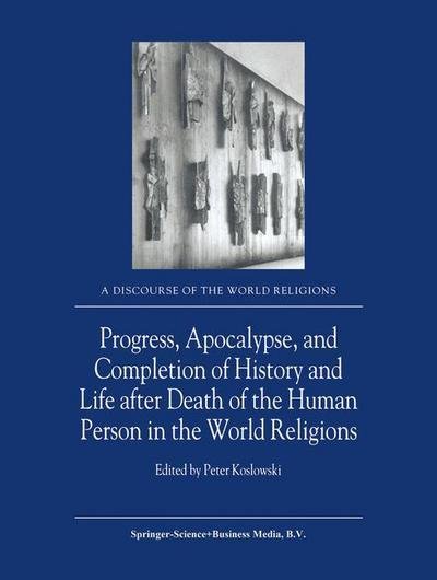 P Koslowski · Progress, Apocalypse, and Completion of History and Life after Death of the Human Person in the World Religions - A Discourse of the World Religions (Paperback Book) [Softcover reprint of hardcover 1st ed. 2002 edition] (2010)