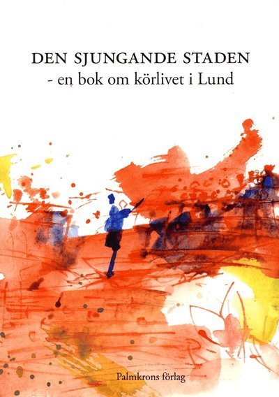 Cover for Hans Grevelius · Den sjungande staden : en bok om körlivet i Lund (Book) (2014)