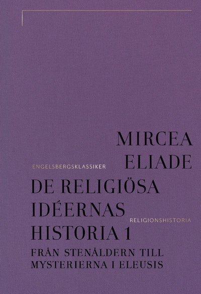 Cover for Mircea Eliade · De religiösa idéernas historia. Del 1, Från stenåldern till mysterierna i Eleusis (Hardcover Book) (2025)