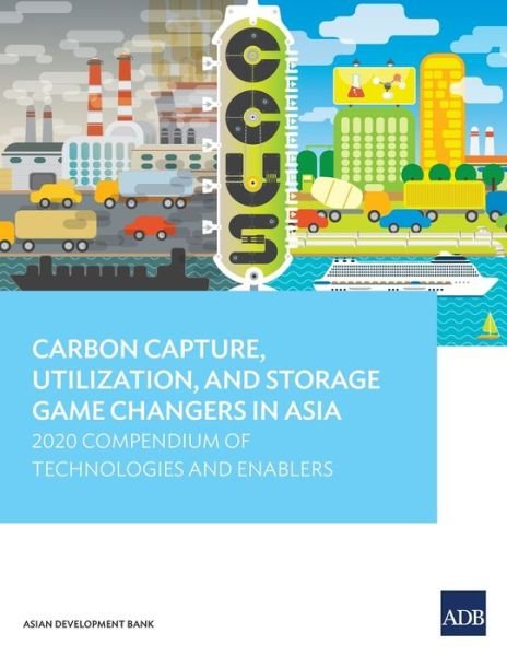 Cover for Asian Development Bank · Carbon Capture, Utilization, and Storage Game Changers in Asia: 2020 Compendium of Technologies and Enablers (Paperback Book) (2022)