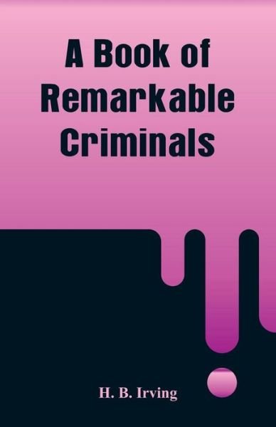Cover for H B Irving · A Book of Remarkable Criminals (Pocketbok) (2018)