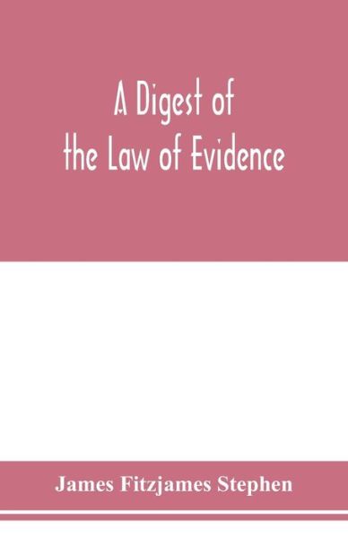 A digest of the law of evidence - James Fitzjames Stephen - Bücher - Alpha Edition - 9789353978280 - 6. Februar 2020