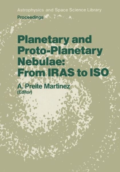 Planetary and Proto-Planetary Nebulae: From IRAS to ISO: Proceedings of the Frascati Workshop 1986, Vulcano Island, September 8-12, 1986 - Astrophysics and Space Science Library - Andrea Preite Martinez - Kirjat - Springer - 9789401082280 - maanantai 26. syyskuuta 2011