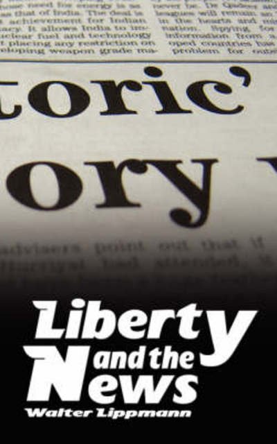 Liberty and the News - Walter Lippmann - Books - BN Publishing - 9789563100280 - December 24, 2007