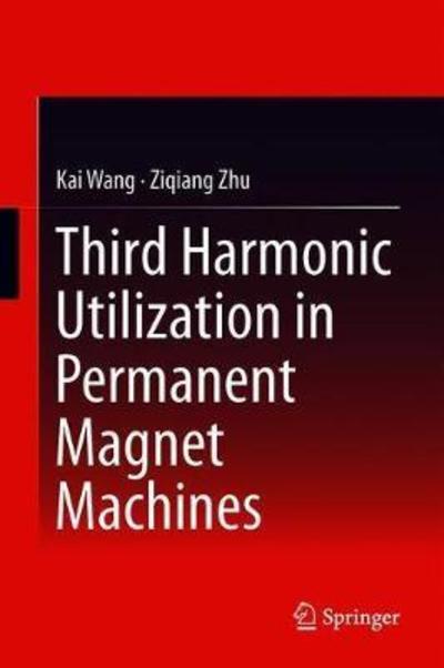Third Harmonic Utilization in Permanent Magnet Machines - Kai Wang - Books - Springer Verlag, Singapore - 9789811306280 - September 17, 2018