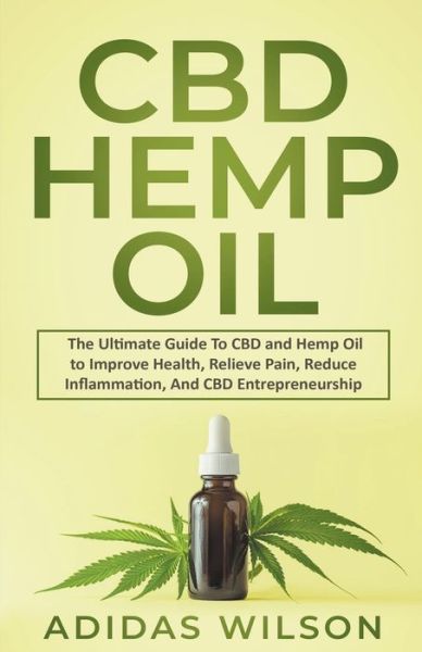 Cover for Adidas Wilson · CBD Hemp Oil - The Ultimate Guide To CBD and Hemp Oil to Improve Health, Relieve Pain, Reduce Inflammation, And CBD Entrepreneurship (Paperback Book) (2021)