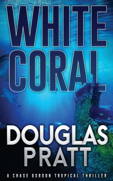 Cover for Douglas Pratt · White Coral: A Chase Gordon Tropical Thriller - Chase Gordon Tropical Thrillers (Paperback Book) (2022)