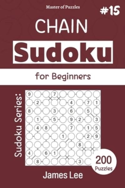 Cover for James Lee · Master of Puzzles - Sudoku Series; Chain Sudoku for Beginners 200 Puzzles #15 (Paperback Bog) (2021)