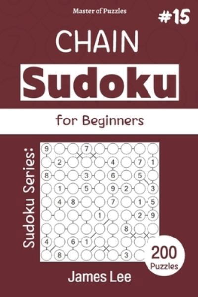 Master of Puzzles - Sudoku Series; Chain Sudoku for Beginners 200 Puzzles #15 - James Lee - Boeken - Independently Published - 9798476237280 - 13 september 2021