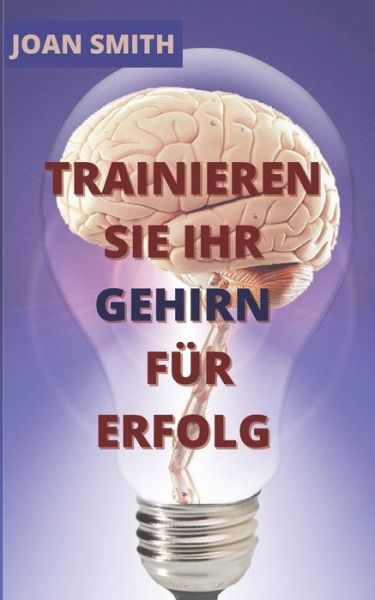 Trainieren Sie Ihr Gehirn Fur Erfolg: Ein praktischer Leitfaden fur das Gehirn - Joan Smith - Kirjat - Independently Published - 9798491032280 - keskiviikko 6. lokakuuta 2021