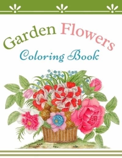 Cover for Education, Happy &amp; Smart · Garden Flowers Coloring Book: Beautiful Flowers Coloring Book for Seniors Creativity Relaxation Harmony (Paperback Book) (2021)