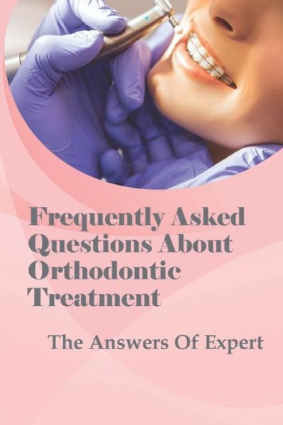 Cover for Riley Cascioli · Frequently Asked Questions About Orthodontic Treatment (Paperback Book) (2021)