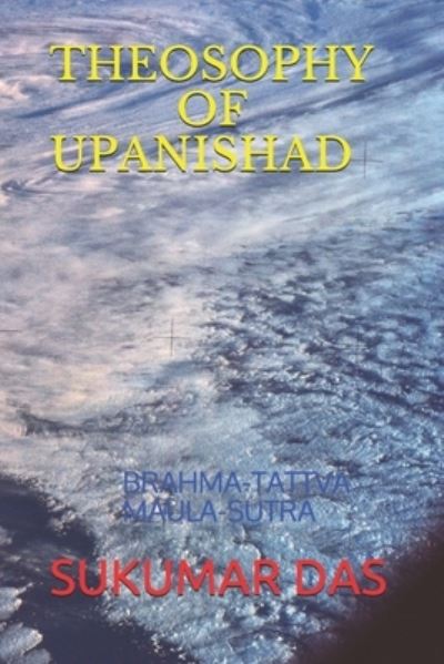 Theosophy of Upanishad: Brahma-Tattva Maula-Sutra - Sukumar Das - Libros - Independently Published - 9798530009280 - 1 de julio de 2021