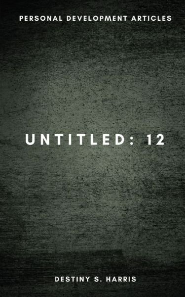 Cover for Destiny S Harris · Untitled: 12 - Personal Development Articles - Untitled (Paperback Book) (2021)
