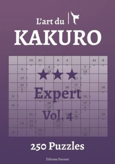 L'art du Kakuro Expert Vol.4 - L'Art Du Kakuro - Editions Ducourt - Böcker - Independently Published - 9798547939280 - 1 augusti 2021