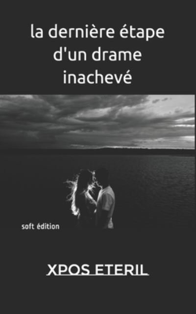 Cover for Xpos Eteril · La derniere etape d'un drame inacheve: soft edition - La Derniere Etape d'Un Drame Inacheve (Taschenbuch) (2020)