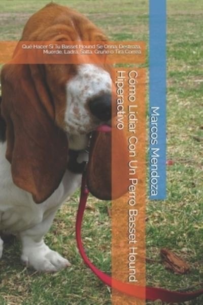 Como Lidiar Con Un Perro Basset Hound Hiperactivo - Marcos Mendoza - Boeken - Independently Published - 9798598403280 - 21 januari 2021