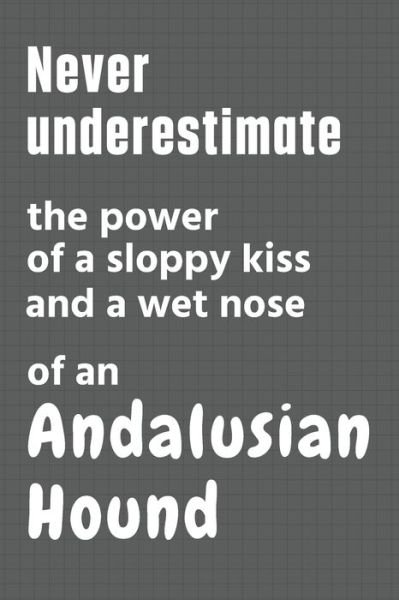 Cover for Wowpooch Press · Never underestimate the power of a sloppy kiss and a wet nose of an Andalusian Hound (Paperback Bog) (2020)