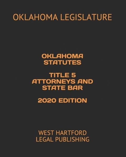Oklahoma Statutes Title 5 Attorneys and State Bar 2020 Edition - Oklahoma Legislature - Livres - Independently Published - 9798616411280 - 22 février 2020