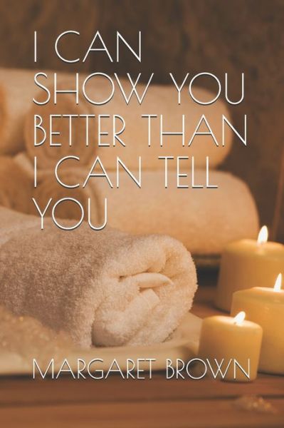 I Can Show You Better Than I Can Tell You - Margaret Brown - Boeken - Independently Published - 9798633113280 - 22 mei 2020