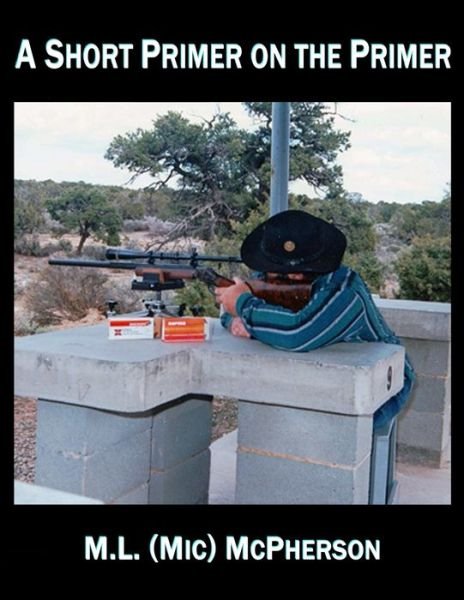 Cover for McPherson, M L (MIC) · A Short Primer on the Primer (Black and White Edition) - McPherson on Firearms, Accuracy, Handloading, and Gunsmithing (Black and White Book) (Pocketbok) (2020)