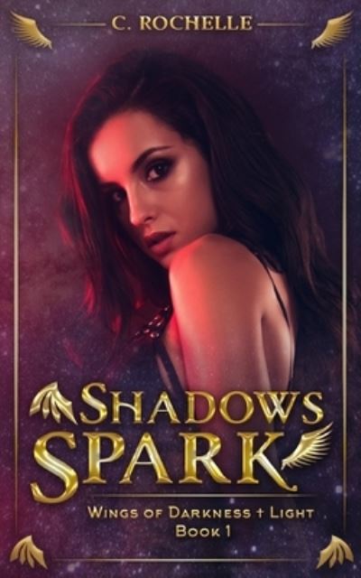 Cover for C Rochelle · Shadows Spark: Wings of Darkness + Light Book 1 - Wings of Darkness + Light (Paperback Book) (2020)