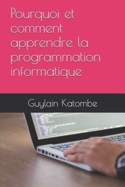 Cover for Guylain Katombe · Pourquoi et comment apprendre la programmation informatique (Paperback Book) (2020)