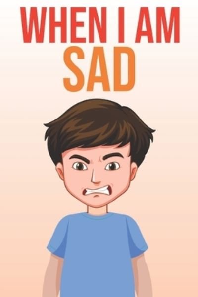 When I am Sad: A practical guide to teaching children about sadness management, Self-Regulation Skills and How to Deal with their emotions and Sensations - John Smith - Kirjat - Independently Published - 9798703221280 - maanantai 1. helmikuuta 2021