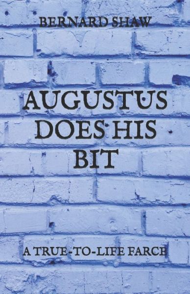 Augustus Does His Bit - Bernard Shaw - Livros - Independently Published - 9798727078280 - 25 de março de 2021