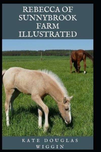 Rebecca of Sunnybrook Farm Illustrated - Kate Douglas Wiggin - Books - Independently Published - 9798740554280 - April 19, 2021