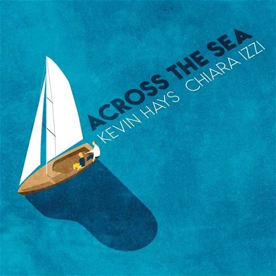 Cover for Hays,kevin &amp; Izzi,chiara · Across the Sea (CD) (2019)
