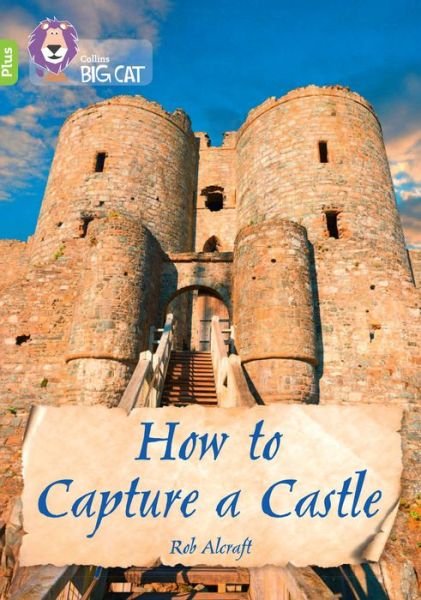 How to Capture a Castle: Band 11+/Lime Plus - Collins Big Cat - Rob Alcraft - Livros - HarperCollins Publishers - 9780008476281 - 10 de janeiro de 2022
