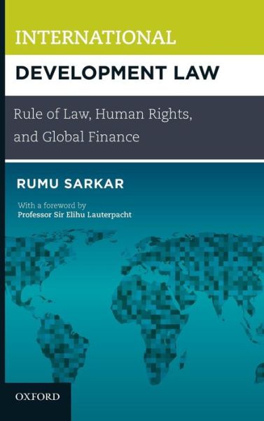 Cover for Sarkar, Rumu (, Senior Legal Advisor to CALIBRE Systems, and Adjunct Professor of Law, Georgetown University Law Centre) · International Development Law: Rule of Law, Human Rights, and Global Finance (Hardcover Book) (2009)