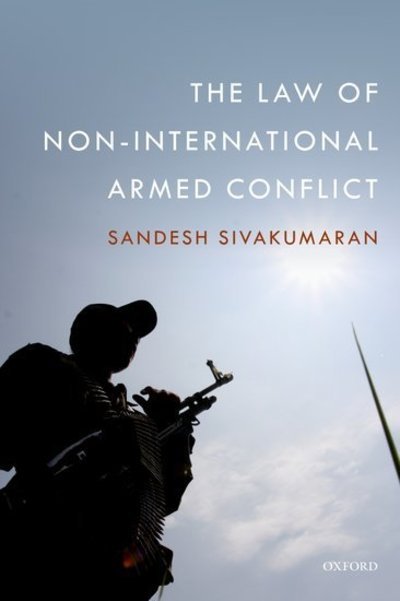 Cover for Sivakumaran, Sandesh (Lecturer, School of Law, University of Nottingham) · The Law of Non-International Armed Conflict (Paperback Book) (2014)