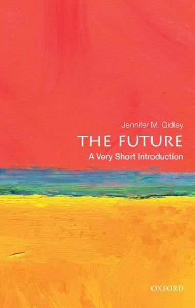 Cover for Gidley, Jennifer M. (President, World Futures Studies Federation (UNESCO Partner)) · The Future: A Very Short Introduction - Very Short Introductions (Taschenbuch) (2017)